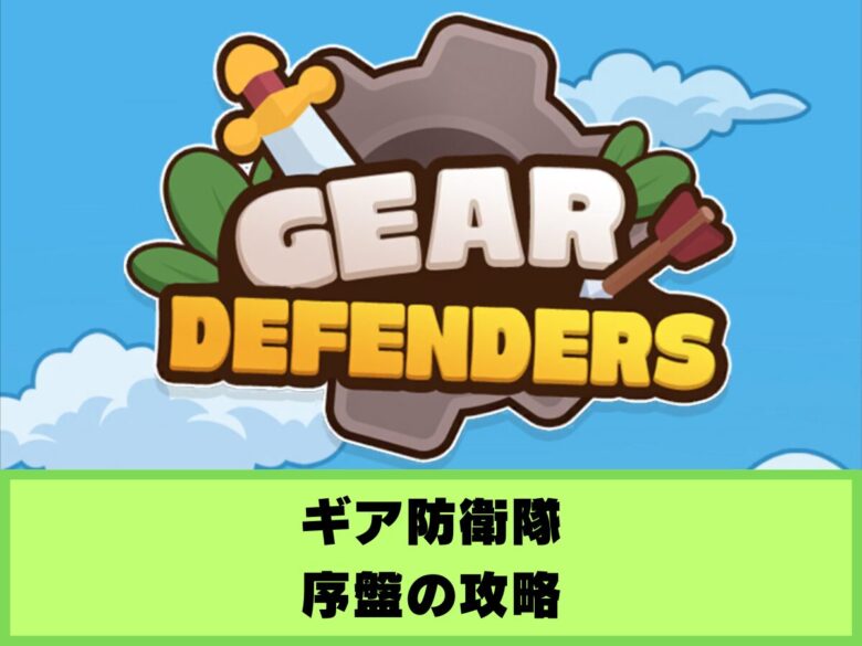【ギア防衛隊】序盤の攻略と遊び方｜キャラやギアのおすすめについて【Gear Defenders】